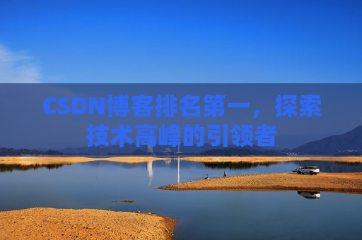 CSDN博客排名第一，探索技术高峰的引领者
